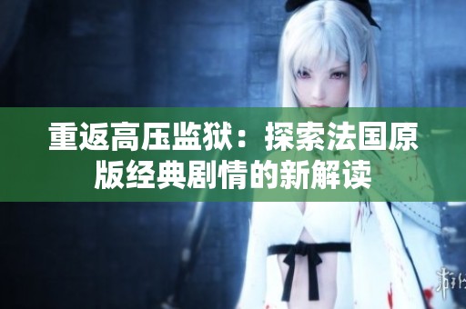 重返高压监狱：探索法国原版经典剧情的新解读