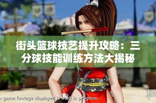 街头篮球技艺提升攻略：三分球技能训练方法大揭秘