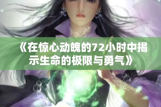 《在惊心动魄的72小时中揭示生命的极限与勇气》