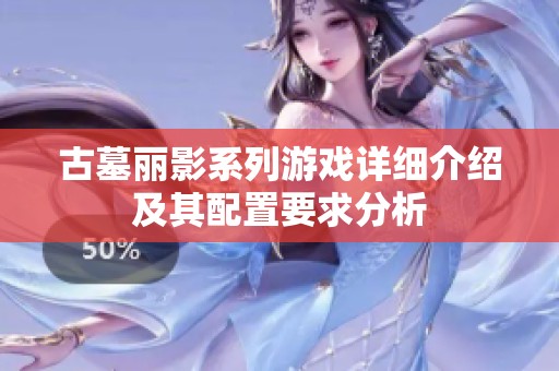 古墓丽影系列游戏详细介绍及其配置要求分析