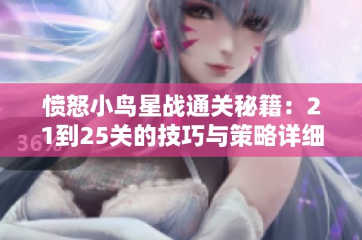 愤怒小鸟星战通关秘籍：21到25关的技巧与策略详细解析