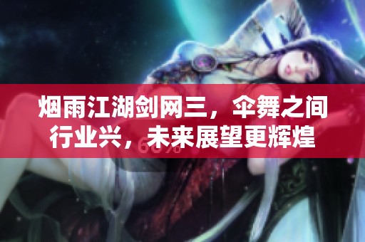 烟雨江湖剑网三，伞舞之间行业兴，未来展望更辉煌