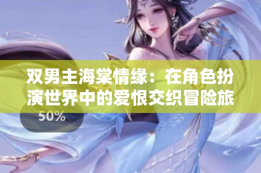双男主海棠情缘：在角色扮演世界中的爱恨交织冒险旅程