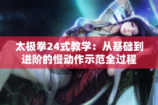 太极拳24式教学：从基础到进阶的慢动作示范全过程