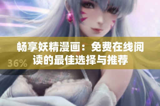 畅享妖精漫画：免费在线阅读的最佳选择与推荐