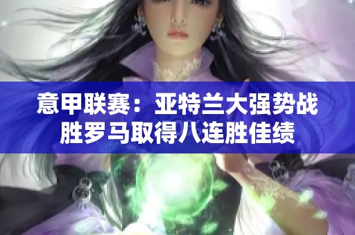 意甲联赛：亚特兰大强势战胜罗马取得八连胜佳绩