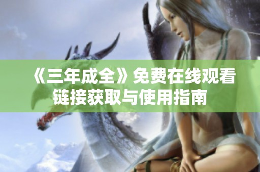 《三年成全》免费在线观看链接获取与使用指南