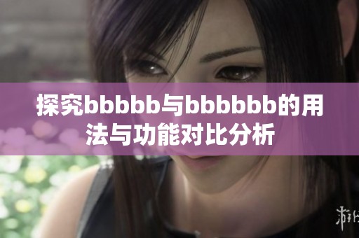 探究bbbbb与bbbbbb的用法与功能对比分析