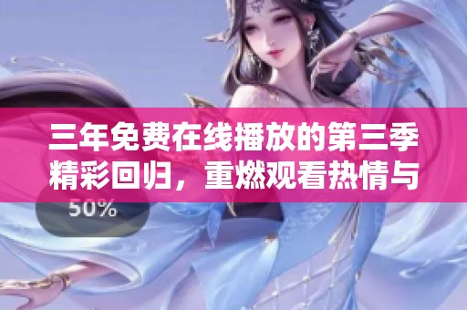 三年免费在线播放的第三季精彩回归，重燃观看热情与期待