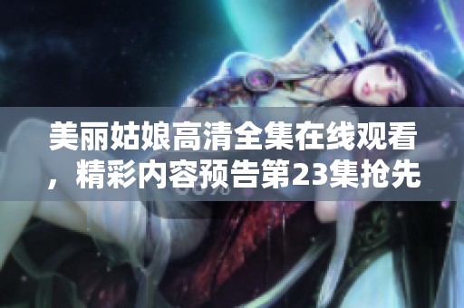 美丽姑娘高清全集在线观看，精彩内容预告第23集抢先看