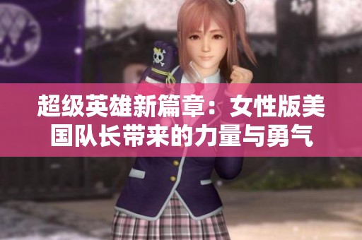 超级英雄新篇章：女性版美国队长带来的力量与勇气