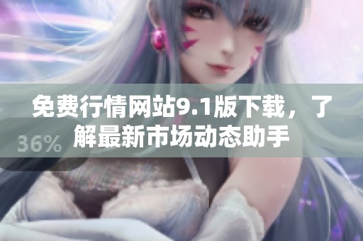 免费行情网站9.1版下载，了解最新市场动态助手