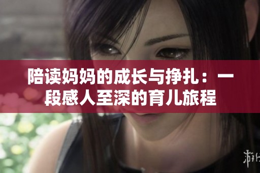 陪读妈妈的成长与挣扎：一段感人至深的育儿旅程