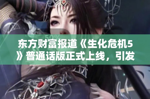东方财富报道《生化危机5》普通话版正式上线，引发游戏玩家热议