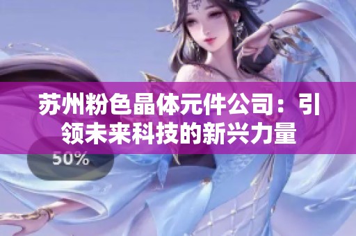 苏州粉色晶体元件公司：引领未来科技的新兴力量