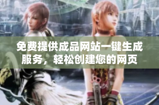 免费提供成品网站一键生成服务，轻松创建您的网页