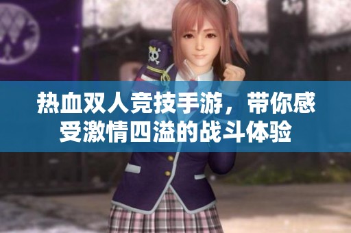 热血双人竞技手游，带你感受激情四溢的战斗体验