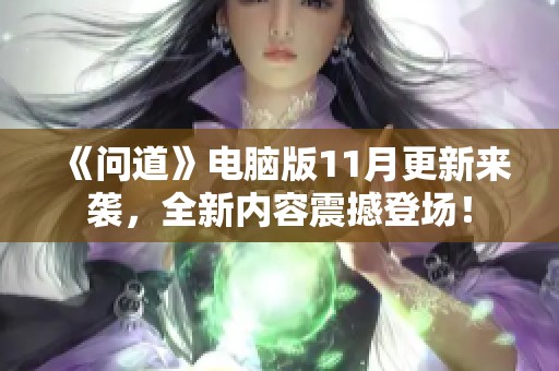 《问道》电脑版11月更新来袭，全新内容震撼登场！