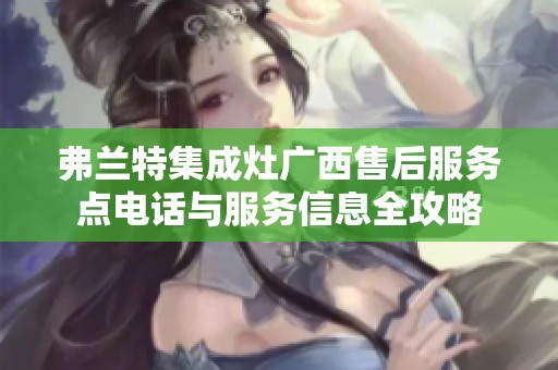 弗兰特集成灶广西售后服务点电话与服务信息全攻略