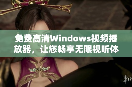 免费高清Windows视频播放器，让您畅享无限视听体验