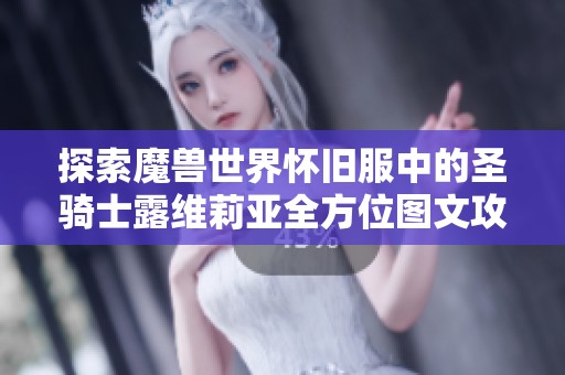 探索魔兽世界怀旧服中的圣骑士露维莉亚全方位图文攻略详解