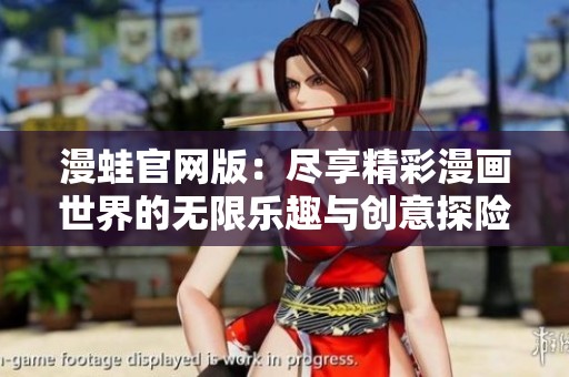 漫蛙官网版：尽享精彩漫画世界的无限乐趣与创意探险