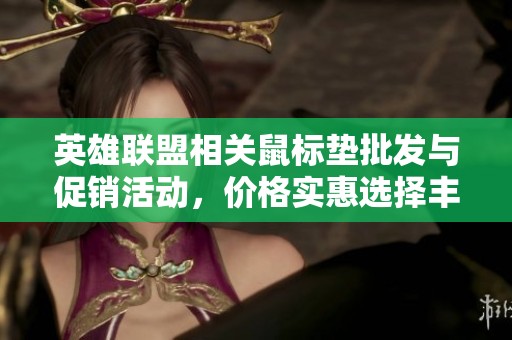 英雄联盟相关鼠标垫批发与促销活动，价格实惠选择丰富