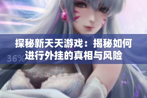 探秘新天天游戏：揭秘如何进行外挂的真相与风险