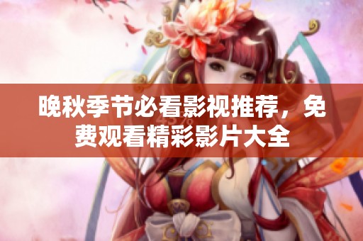 晚秋季节必看影视推荐，免费观看精彩影片大全