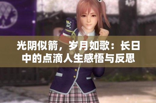 光阴似箭，岁月如歌：长日中的点滴人生感悟与反思