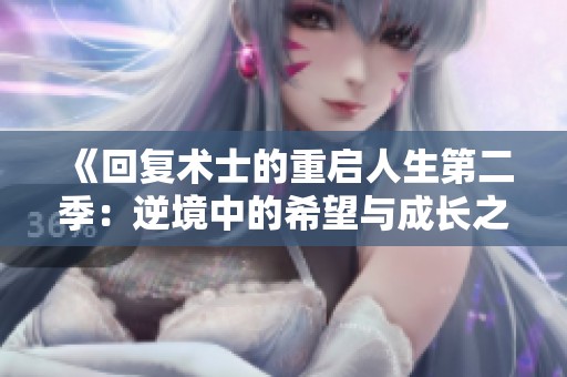 《回复术士的重启人生第二季：逆境中的希望与成长之旅》