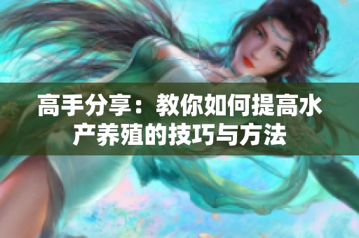 高手分享：教你如何提高水产养殖的技巧与方法