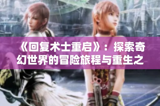 《回复术士重启》：探索奇幻世界的冒险旅程与重生之道