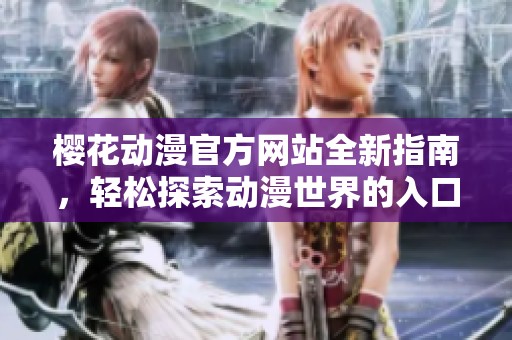 樱花动漫官方网站全新指南，轻松探索动漫世界的入口