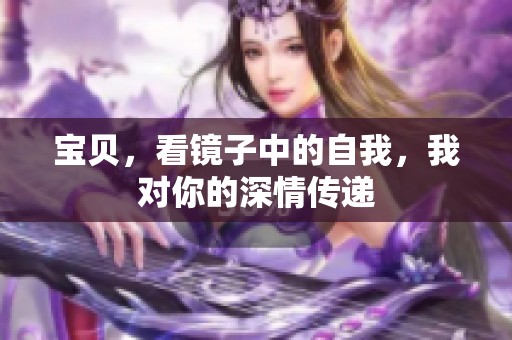 宝贝，看镜子中的自我，我对你的深情传递