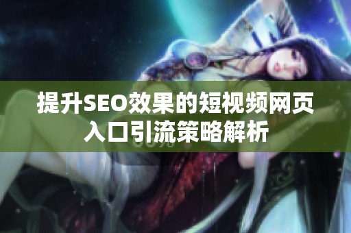 提升SEO效果的短视频网页入口引流策略解析