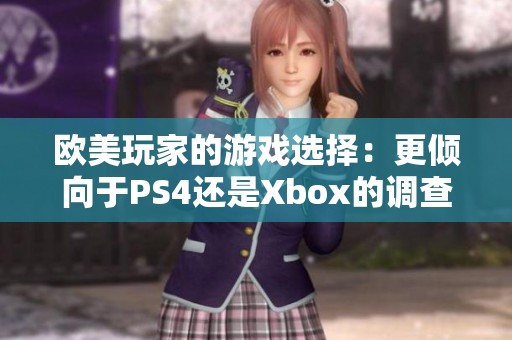 欧美玩家的游戏选择：更倾向于PS4还是Xbox的调查分析