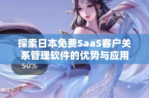 探索日本免费SaaS客户关系管理软件的优势与应用