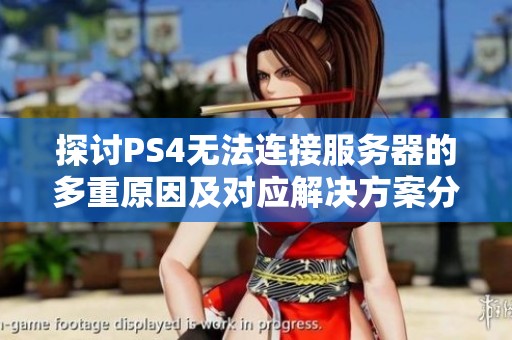 探讨PS4无法连接服务器的多重原因及对应解决方案分析