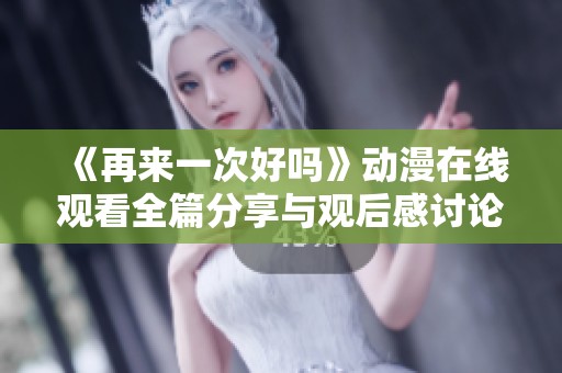 《再来一次好吗》动漫在线观看全篇分享与观后感讨论