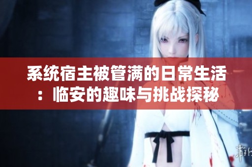 系统宿主被管满的日常生活：临安的趣味与挑战探秘