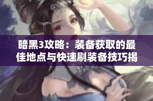 暗黑3攻略：装备获取的最佳地点与快速刷装备技巧揭秘