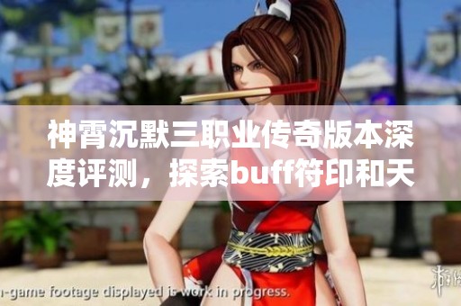 神霄沉默三职业传奇版本深度评测，探索buff符印和天赋系统的魅力