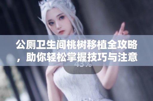 公厕卫生间桃树移植全攻略，助你轻松掌握技巧与注意事项