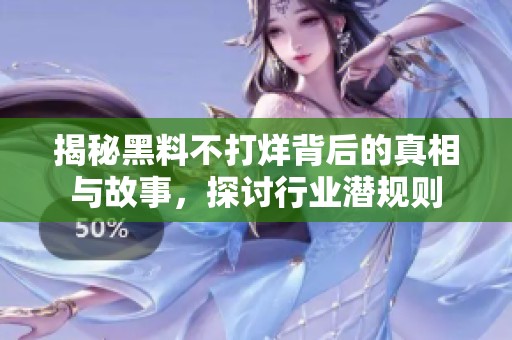 揭秘黑料不打烊背后的真相与故事，探讨行业潜规则