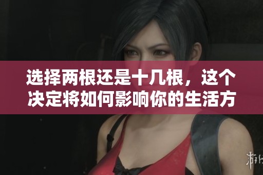 选择两根还是十几根，这个决定将如何影响你的生活方式