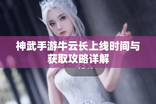 神武手游牛云长上线时间与获取攻略详解