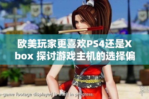欧美玩家更喜欢PS4还是Xbox 探讨游戏主机的选择偏好