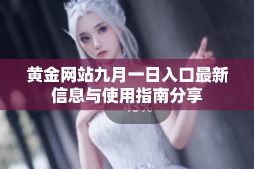 黄金网站九月一日入口最新信息与使用指南分享