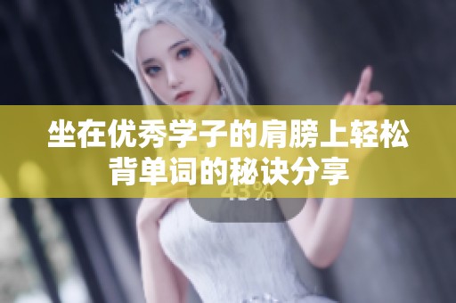 坐在优秀学子的肩膀上轻松背单词的秘诀分享